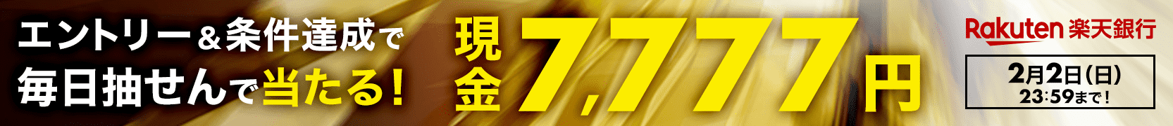 【楽天銀行】エントリー&条件達成すると毎日抽せん!7名さまに現金7,777円プレゼント!
