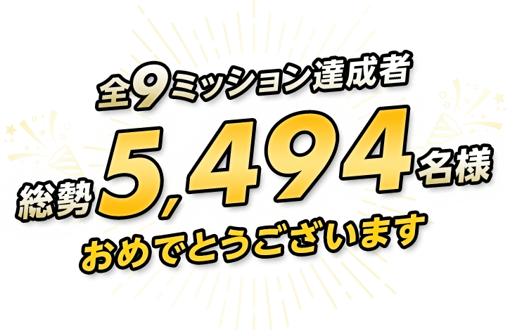 全9ミッション達成者 総勢5,494名様 おめでとうございます