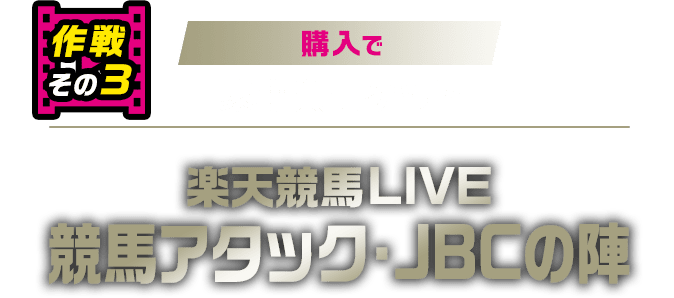 作戦その3 購入で豪華賞品ゲット 楽天競馬LIVE 競馬アタック・JBCの陣