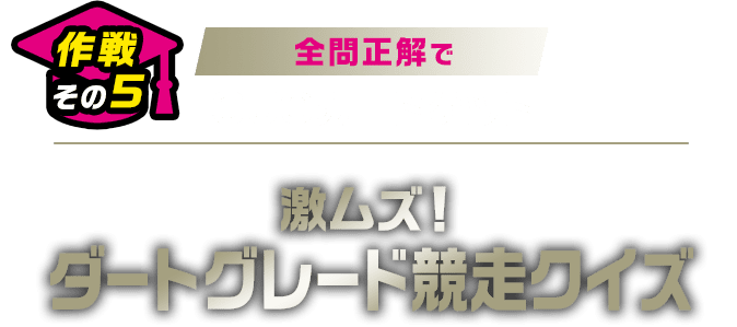 作戦その5 全問正解でQUOカードゲット 激ムズ！ダートグレード競走クイズ