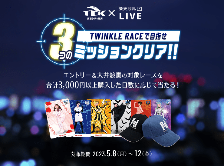 TCK×楽天競馬LIVE TWINKLE RACEで目指せ3つのミッションクリア！！ エントリー＆大井競馬の対象レースを合計3,000円以上購入した日数に応じて当たる！ 対象期間 2023.5.8（月）〜12（金）