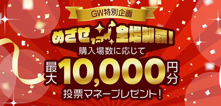 GW特別企画】めざせ全場制覇！購入場数に応じて最大1万円分の投票