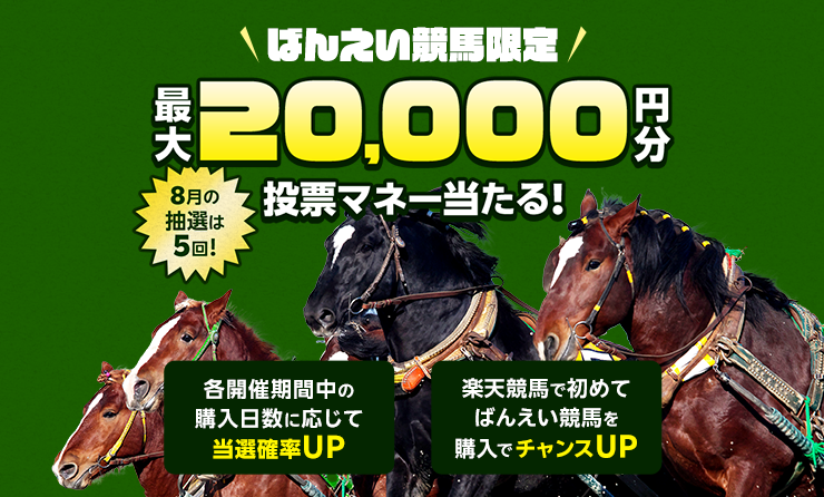 ばんえい競馬限定 最大20,000円分投票マネー当たる！ 8月の抽選は5回！ 各開催期間中の購入日数に応じて当選確率UP 楽天競馬で初めてばんえい競馬を購入でチャンスUP