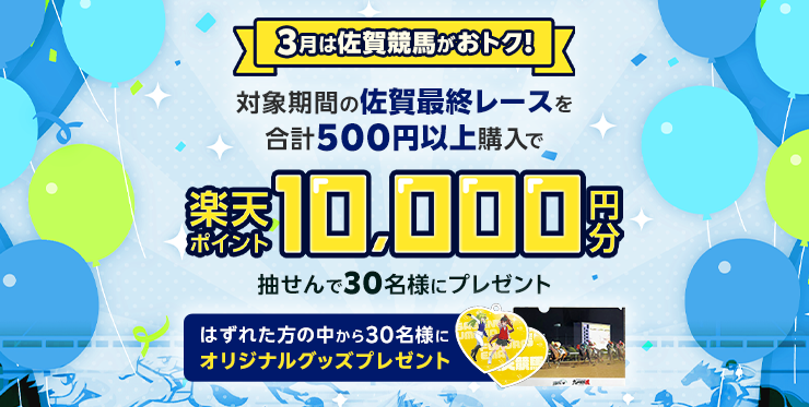 3/15（土）～3/30（日）の期間中、佐賀競馬の最終レースを500円以上購入すると、抽せんで10,000円分の楽天ポイントか佐賀競馬オリジナルグッズをプレゼント！