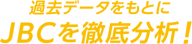 過去データをもとにJBCを徹底分析