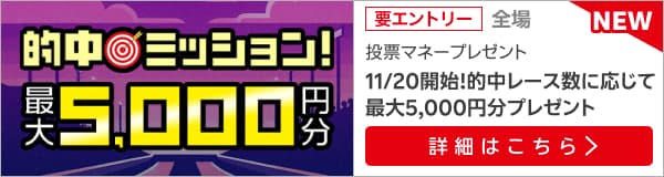 的中ミッション！的中レース数に応じて最大5,000円分の投票マネープレゼント！（2024年11月）