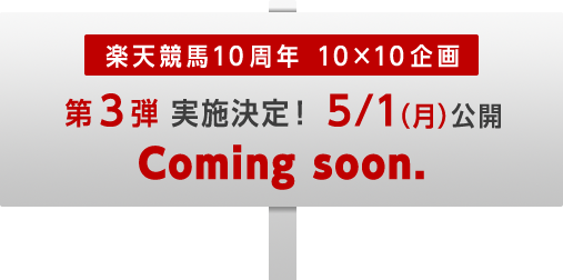 楽天競馬10周年 10×10企画 第3弾 実施決定!  5/1（月）公開 Coming soon.